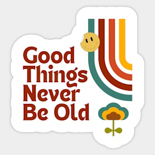 Good Things Never Be Old Sticker